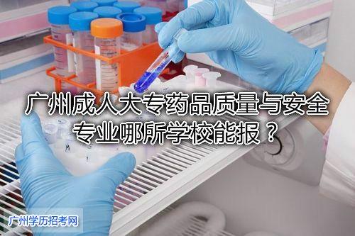 广州成人大专药品质量与安全专业哪所学校能报?-广东技校排名网