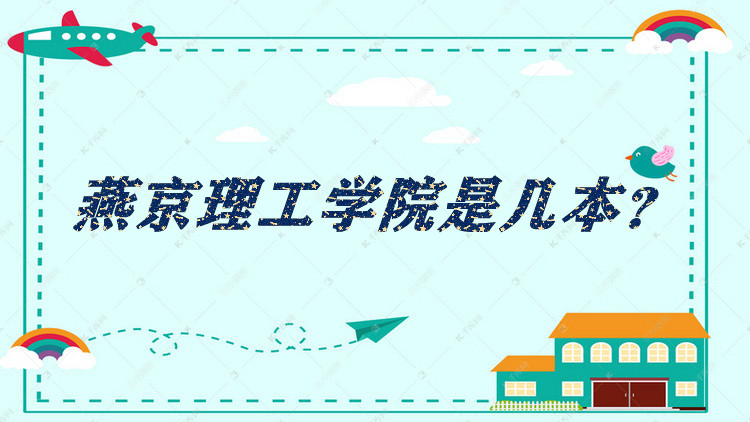 燕京理工学院是几本？一本还是二本？（附河北省本科院校一览表）-广东技校排名网