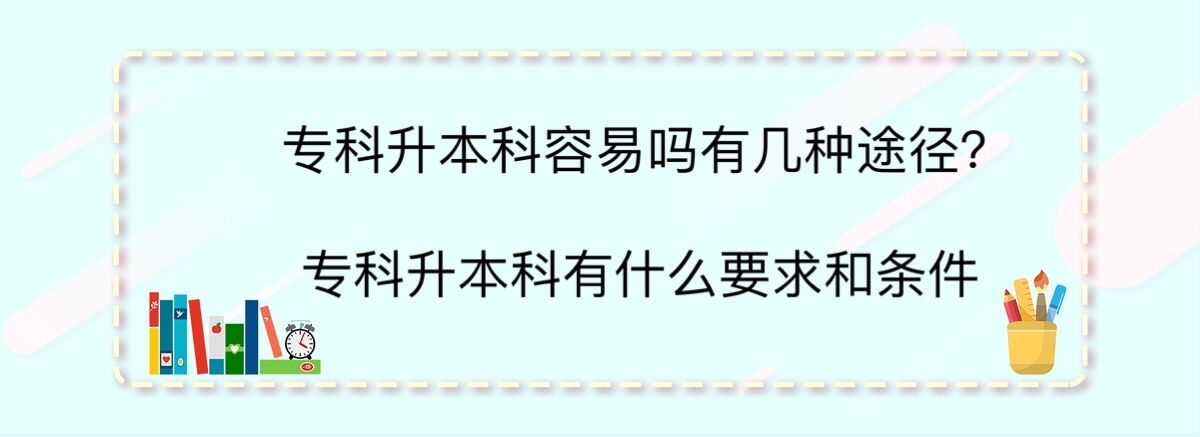 专科升本科容易吗有几种途径？专科升本科有什么要求和条件-广东技校排名网