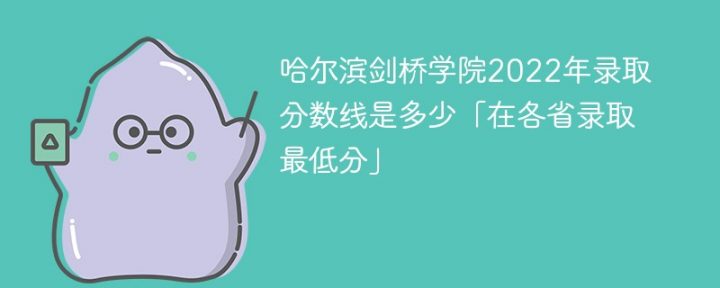 哈尔滨剑桥学院2022年各省录取分数线一览表「最低分+最低位次+省控线」-广东技校排名网