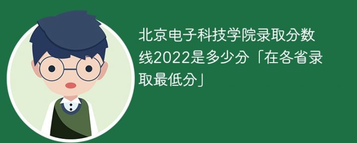 北京电子科技学院2022年各省录取分数线一览表（最低分+最低位次+省控线）-广东技校排名网