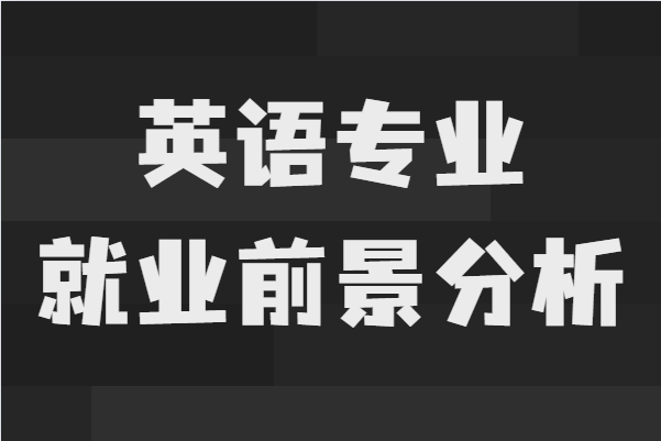 英语专业毕业后能找什么工作？就业前景及发展方向分析-广东技校排名网