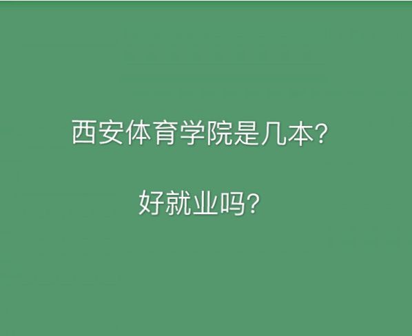 西安体育学院是几本好考吗？排名第几？好就业吗录取分数线多少？-广东技校排名网