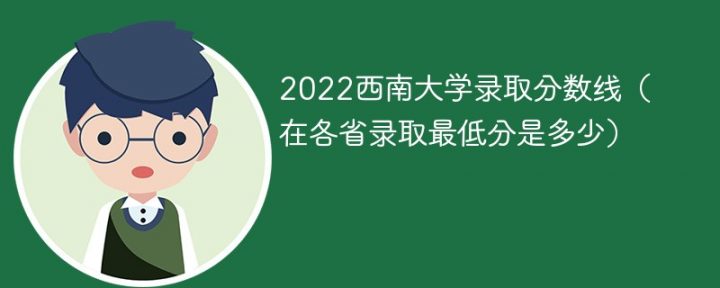 西南大学2022年最低录取分数线是多少分（省内+外省）-广东技校排名网