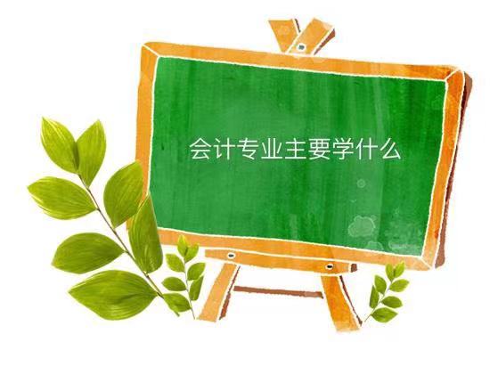 会计专业主要学什么就业前景如何？会计专业大学排名2021最新排名-广东技校排名网