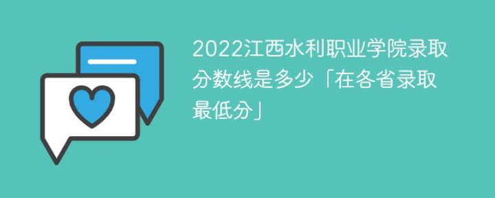 江西水利职业学院2022年各省录取分数线一览表「最低分+最低位次+省控线」-广东技校排名网