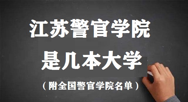 江苏警官学院是几本？是一本还是二本大学（附全国警官学院名单）-广东技校排名网