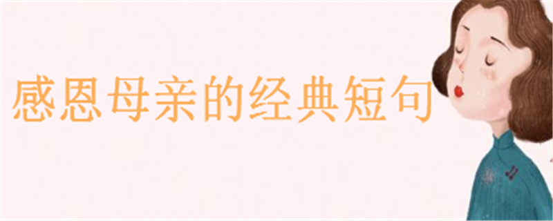 感恩母亲的经典短句大盘点，写给妈妈一句暖心的话-广东技校排名网