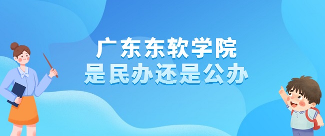 广东东软学院是民办还是公办？（附各专业学费收费标准）-广东技校排名网