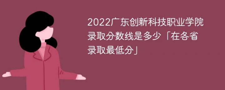 广东创新科技职业学院2022年最低录取分数线是多少（本省+外省）-广东技校排名网