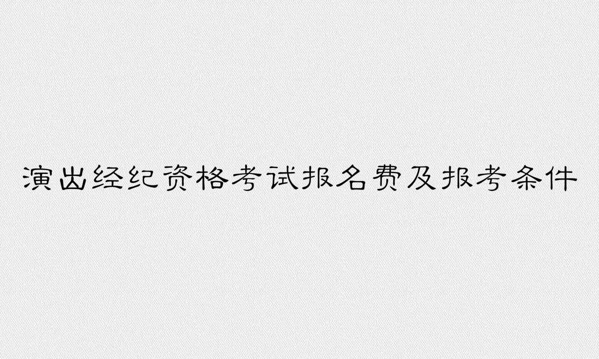 演出经纪资格证好考吗有啥用？报名费多少报考条件有哪些？-广东技校排名网