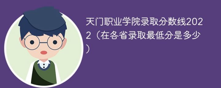 天门职业学院2022年各省取分数线一览表「最低分+最低位次+省控线」-广东技校排名网