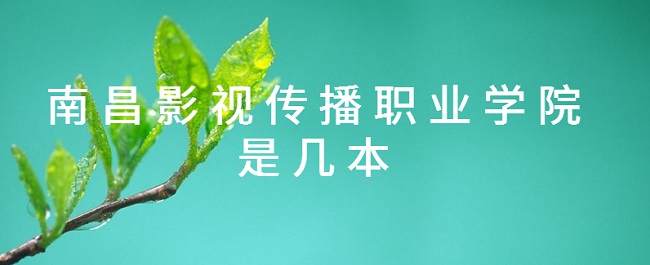 南昌影视传播职业学院是几本 是本科还是专科-广东技校排名网