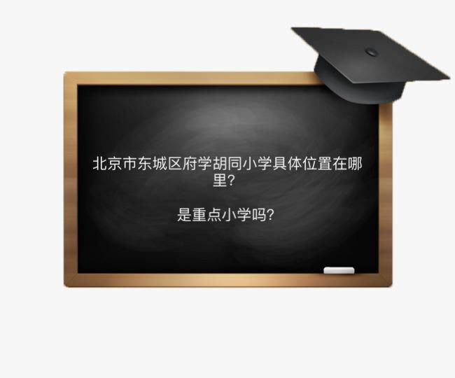 北京市东城区府学胡同小学在哪是重点小学吗？对口中学及招生范围-广东技校排名网