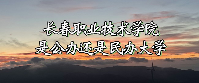 长春职业技术学院是公办还是民办大学？（附各专业收费标准）-广东技校排名网