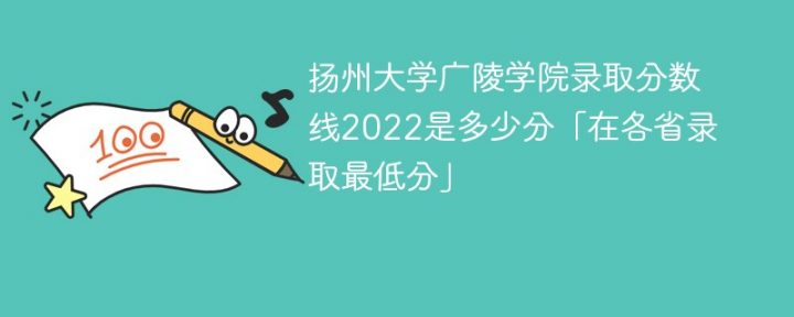 扬州大学广陵学院2022年各省录取分数线「最低分+最低位次+省控线」-广东技校排名网