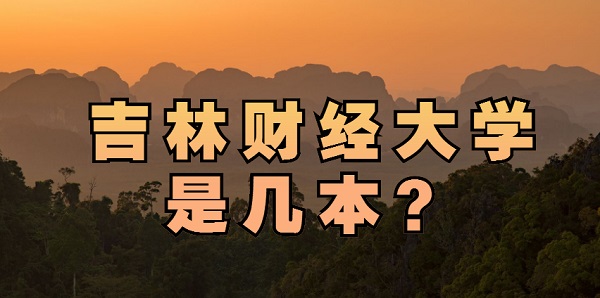 吉林财经大学是几本？是一本还是二本-广东技校排名网