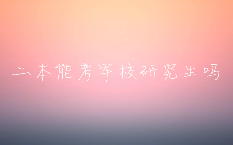 二本能考军校研究生吗？军校研究生的报考条件是什么？-广东技校排名网
