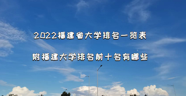 2022福建省大学排名一览表：附福建大学排名前十名有哪些-广东技校排名网