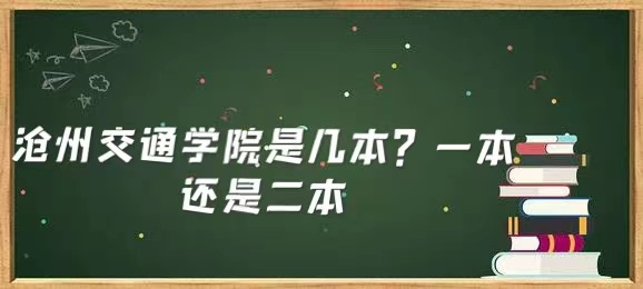 沧州交通学院是几本？一本还是二本-广东技校排名网