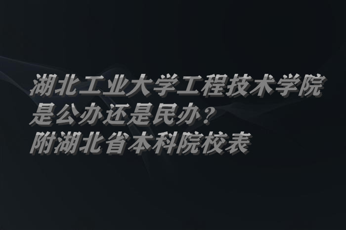 湖北工业大学工程技术学院是公办还是民办？附湖北省本科院校表-广东技校排名网