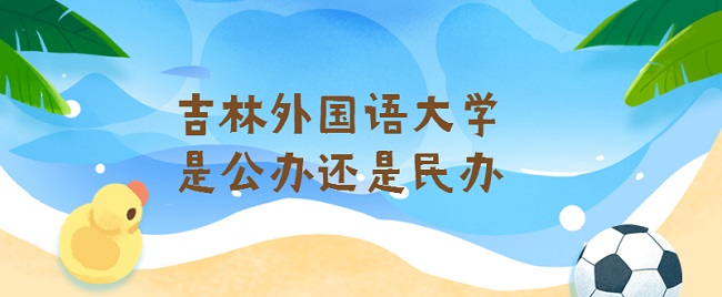 吉林外国语大学是公办还是民办？（附各专业学费收费标准）-广东技校排名网