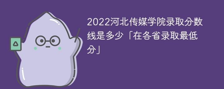 河北传媒学院2022年各省录取分数线一览表「最低分+最低位次+省控线」-广东技校排名网