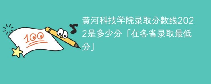黄河科技学院2022年各省录取分数线一览表「最低分+最低位次+省控线」-广东技校排名网