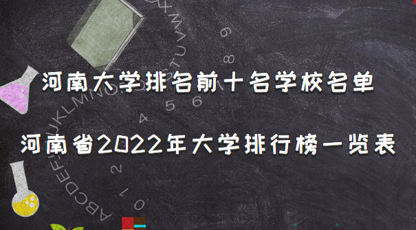 河南大学排名前十名学校名单：河南省2022年大学排行榜一览表最新-广东技校排名网