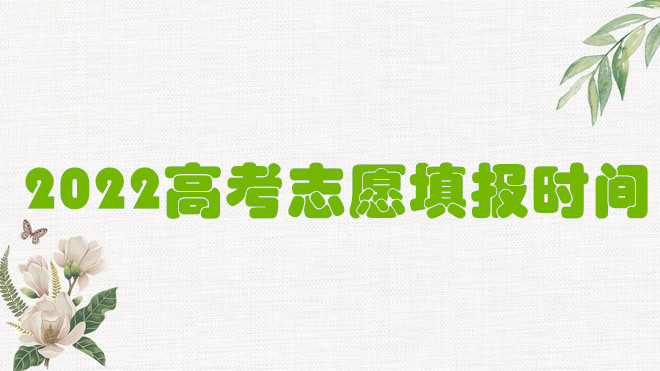 2022高考志愿什么时候开始填报？志愿是在分数出来后填报吗？-广东技校排名网