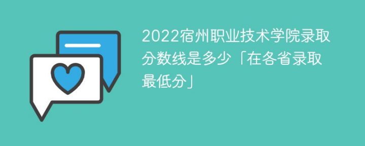 宿州职业技术学院2022年各省录取分数线一览表「最低分+最低位次+省控线」-广东技校排名网