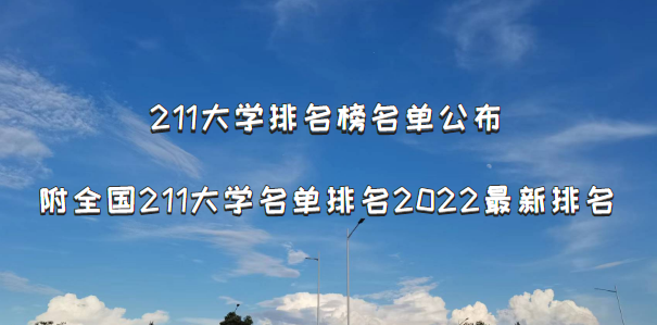211大学排名榜名单公布：附全国211大学名单排名2022最新排名-广东技校排名网