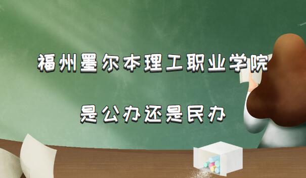 福州墨尔本理工职业学院是公办还是民办（附福建省高职院校列表）-广东技校排名网