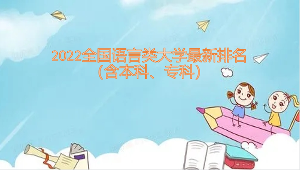 2022全国语言类大学最新排名（含本科、专科）-广东技校排名网