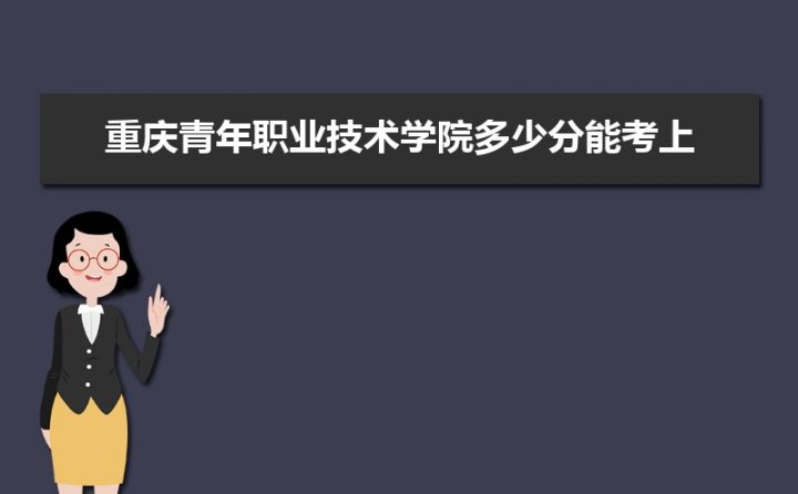 重庆青年职业技术学院录取分数线全国各省历年录取分数一览表（2019-2022年）-广东技校排名网