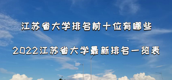 江苏省大学排名前十位有哪些？2022江苏省大学最新排名一览表-广东技校排名网