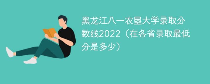 黑龙江八一农垦大学2022年各省录取分数线一览表 附最低录取分数-广东技校排名网