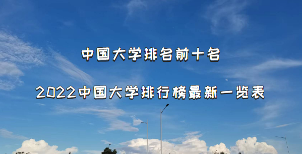 中国大学排名前十名：2022中国大学排行榜最新一览表(845完整版)-广东技校排名网