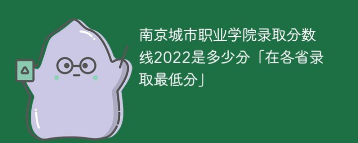 南京城市职业学院2022年各省录取分数线一览表「最低分+最低位次+省控线」-广东技校排名网