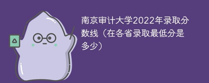 南京审计大学2022年各省录取分数线一览表 附最低分、最低位次-广东技校排名网