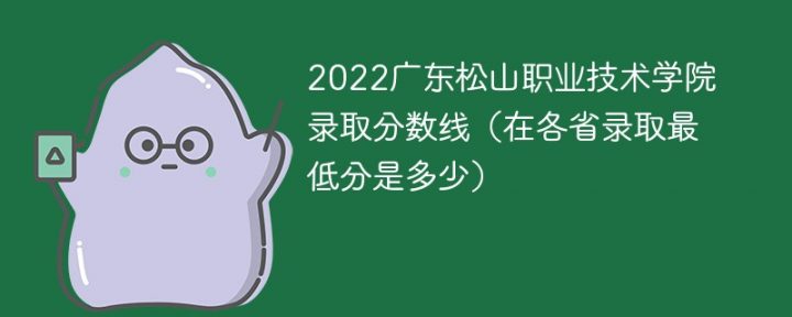 广东松山职业技术学院2022年最低录取分数线一览表（最低位次+省控线）-广东技校排名网