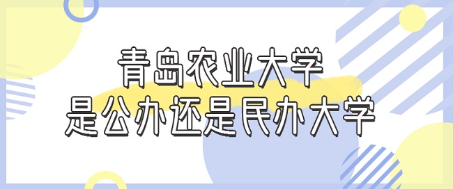 青岛农业大学是公办还是民办大学？（附各专业收费标准）-广东技校排名网
