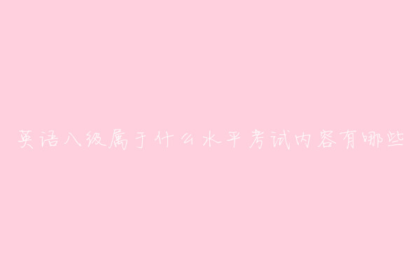英语八级属于什么水平？英语专业八级考试内容及报考条件介绍-广东技校排名网