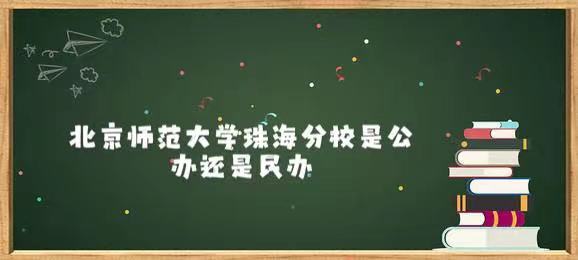 北京师范大学珠海分校是公办还是民办-广东技校排名网