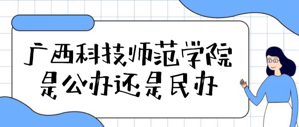 广西科技师范学院是公办还是民办大学（附各专业学费收费标准）-广东技校排名网