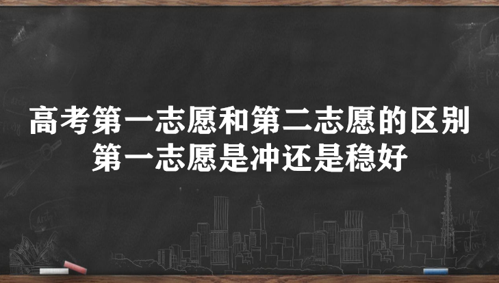 高考第一志愿和第二志愿的区别 第一志愿是冲还是稳好-广东技校排名网