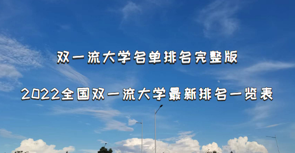 双一流大学名单排名完整版：2022全国双一流大学最新排名一览表-广东技校排名网