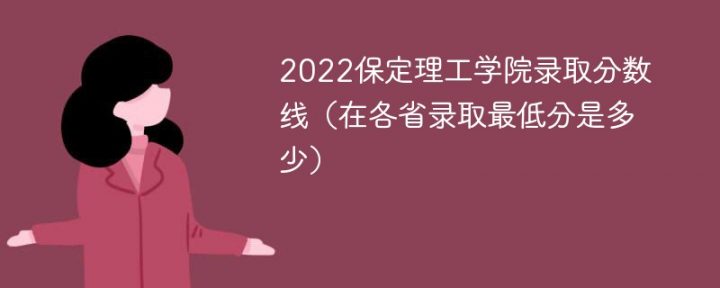 保定理工学院2022年各省录取分数线是多少「最低分+最低位次+省控线」-广东技校排名网