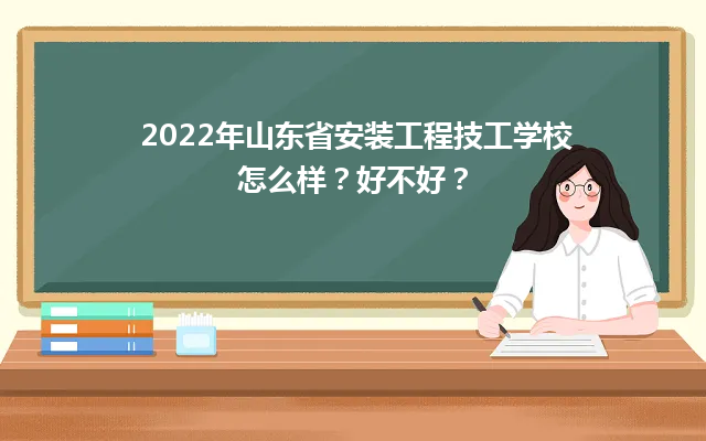 2022年山东省安装工程技工学校怎么样？好不好？-广东技校排名网