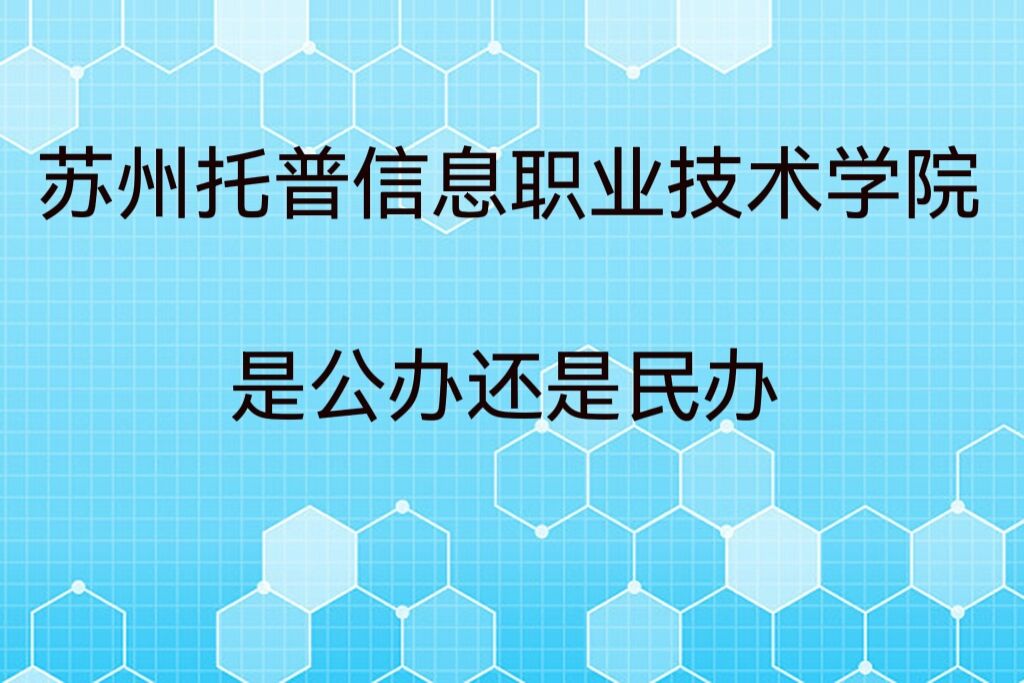 苏州托普信息职业技术学院是公办还是民办（附专业学费收费标准）-广东技校排名网